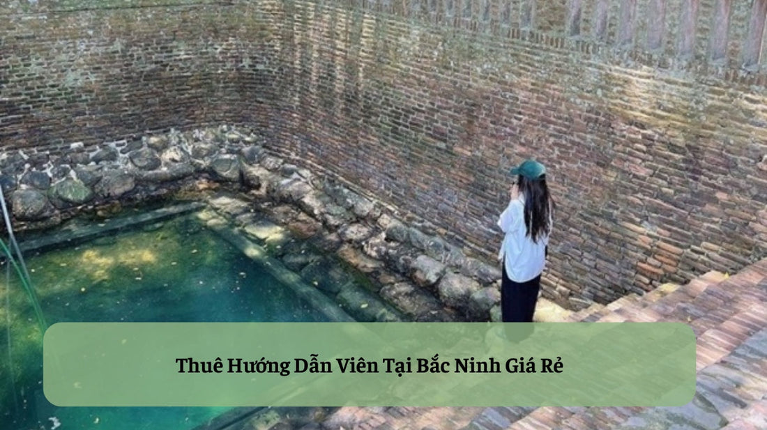 Trọn Vẹn Hành Trình Khám Phá Kinh Bắc: Dịch Vụ Thuê Hướng Dẫn Viên Tại Bắc Ninh Chuyên Nghiệp