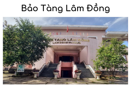 Bảo Tàng Lâm Đồng: Nơi Trữ Những Di Tích Lịch Sử Văn Hóa Ý Nghĩa Của Dân Tộc