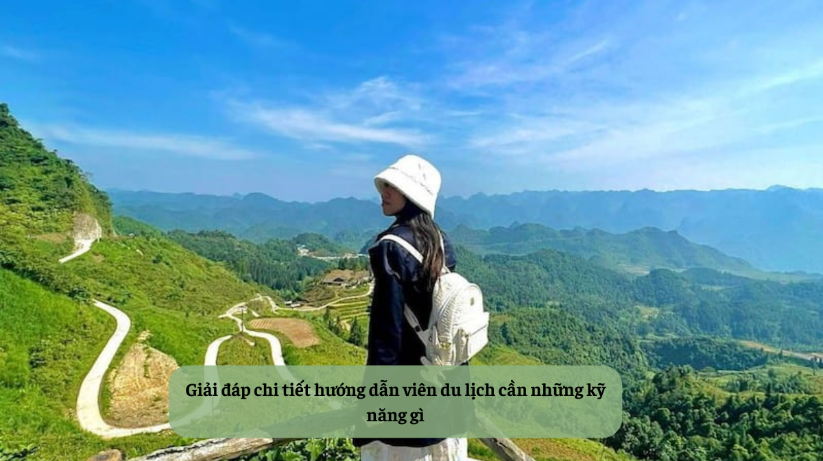 Giải đáp chi tiết hướng dẫn viên du lịch cần những kỹ năng gì HDV Local