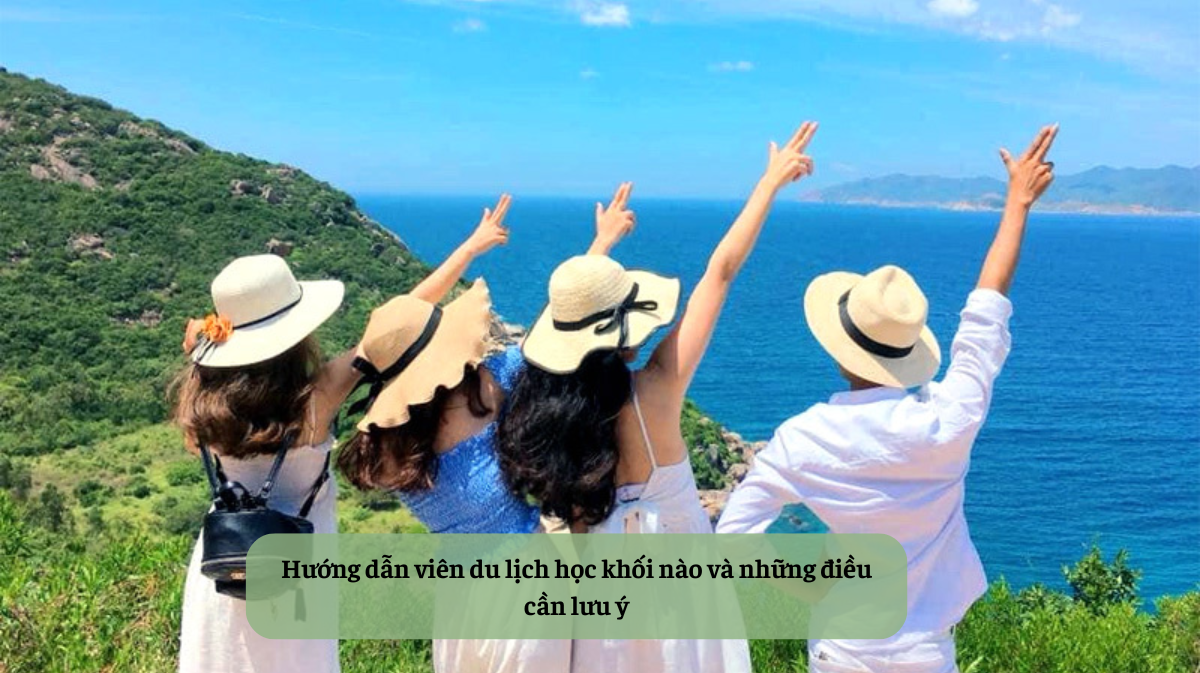 Hướng dẫn viên du lịch học khối nào và những điều cần lưu ý HDV Local