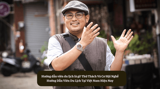Hướng dẫn viên du lịch là gì? Thử Thách Và Cơ Hội Nghề Hướng Dẫn Viên Du Lịch Tại Việt Nam Hiện Nay
