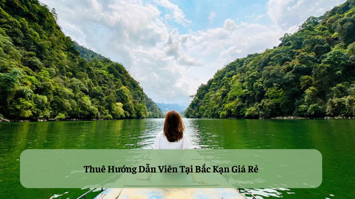 Trọn Vẹn Hành Trình Khám Phá Xứ Sở Hồ Ba Bể: Dịch Vụ Thuê Hướng Dẫn Viên Tại Bắc Kạn Chuyên Nghiệp