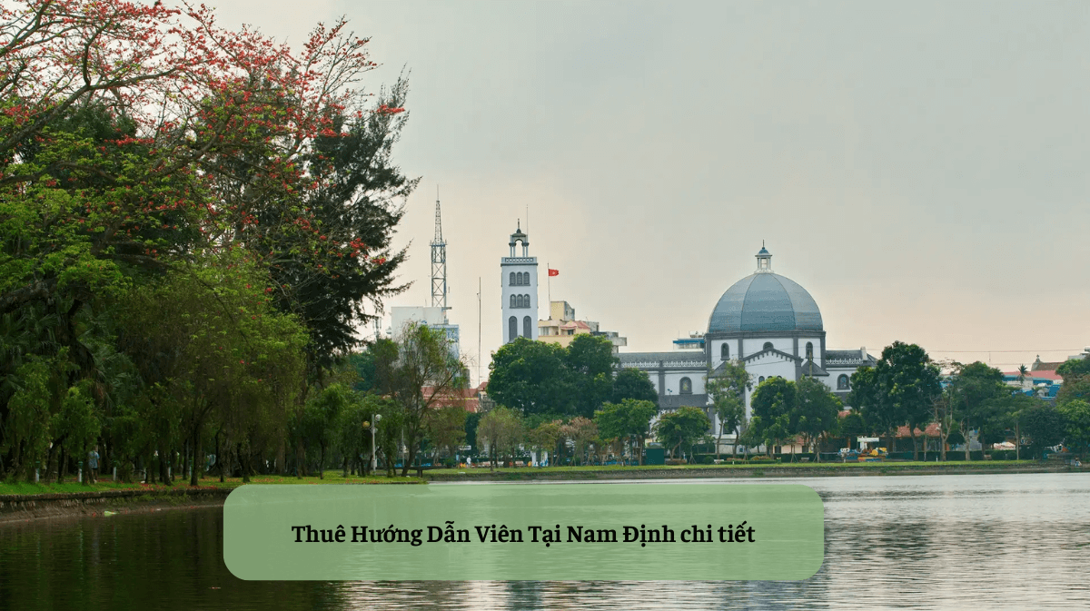 Thuê Hướng Dẫn Viên Tại Nam Định: Bí Quyết Cho Chuyến Đi Trọn Vẹn và Đáng Nhớ