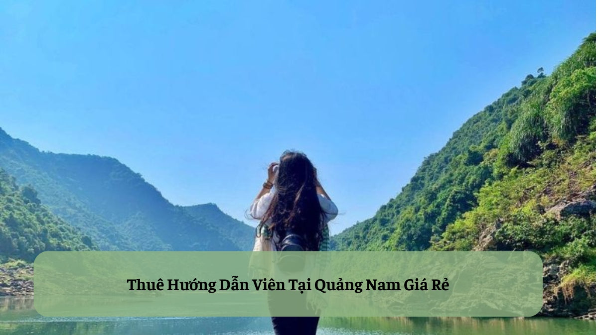 Thuê Hướng Dẫn Viên Tại Quảng Nam: Mở Cánh Cửa Khám Phá Di Sản