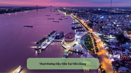 Thuê Hướng Dẫn Viên Tại Tiền Giang Giá Rẻ HDV Local