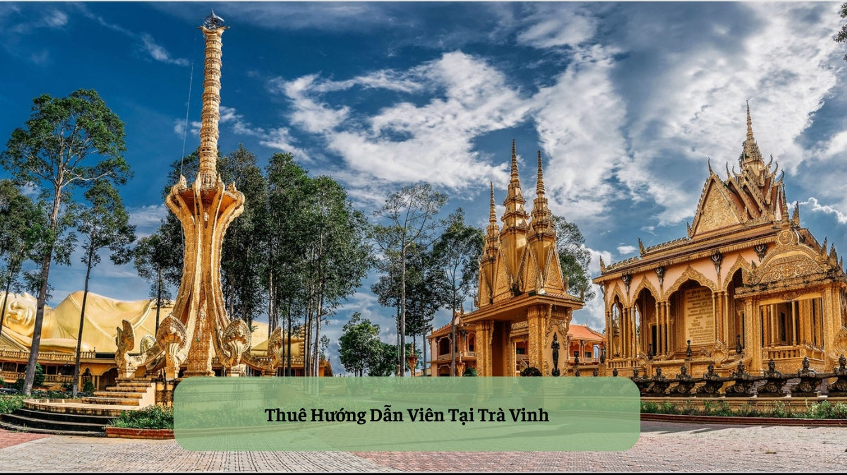 Thuê Hướng Dẫn Viên Tại Trà Vinh: Khám Phá Xứ Chùa Vàng Ngàn Năm Văn Hiến