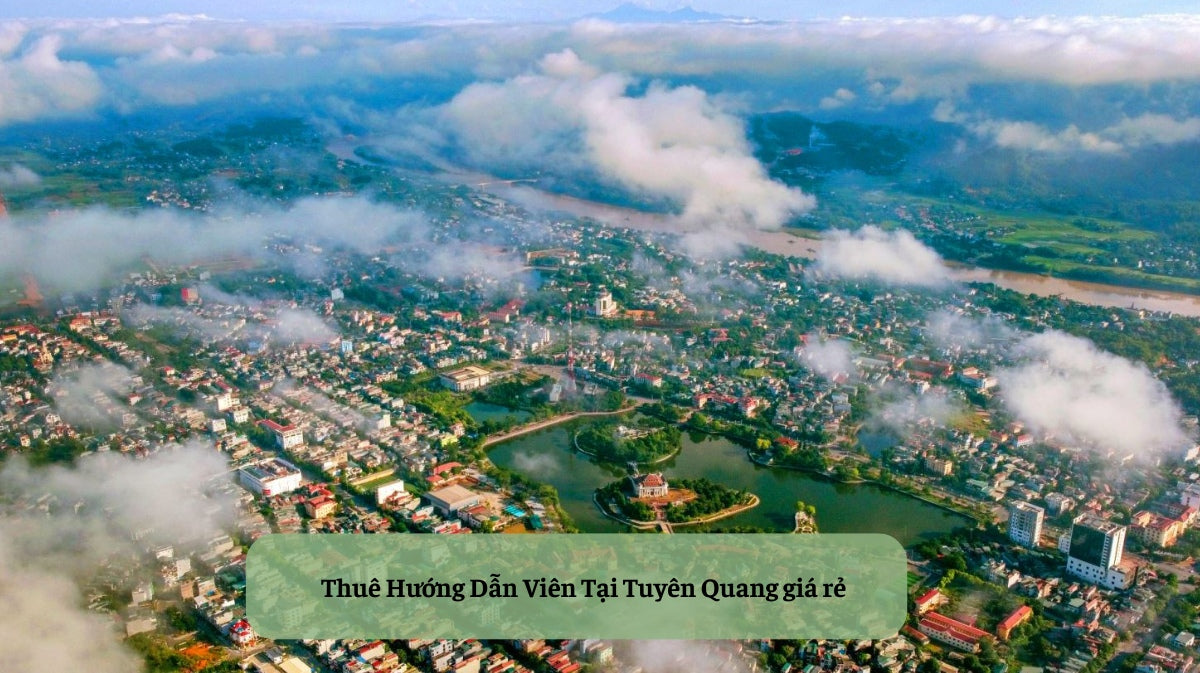 📍 Thuê Hướng Dẫn Viên Tại Tuyên Quang: Khám Phá Xứ Tuyên Non Nước Hữu Tình