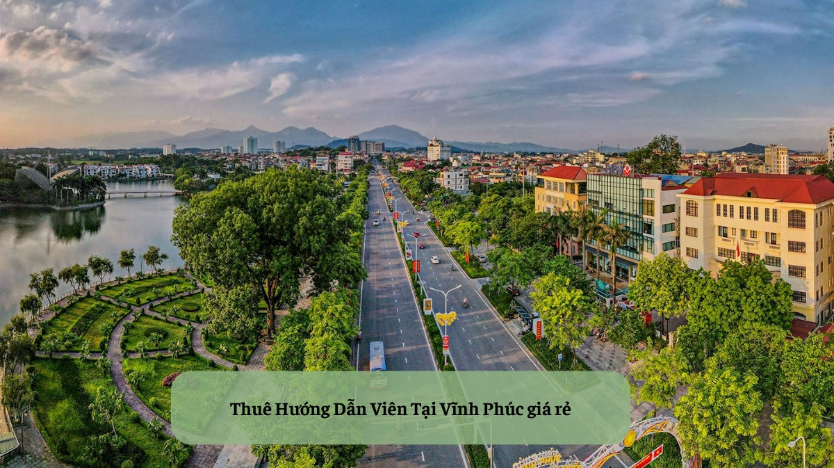 Thuê Hướng Dẫn Viên Tại Vĩnh Phúc: Khám Phá Trọn Vẹn Vẻ Đẹp Tiềm Ẩn