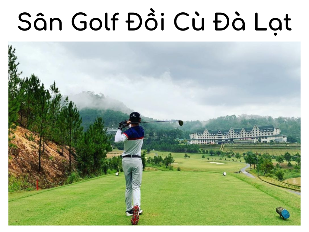 Review Sân Golf Đồi Cù Đà Lạt - Thảm Xanh Trải Dài Vô Tận